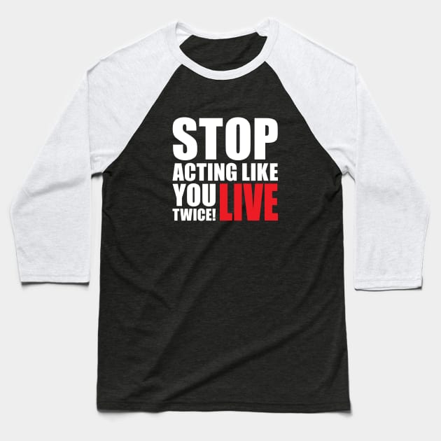 Stop acting like you live twice! Baseball T-Shirt by AyeletFleming